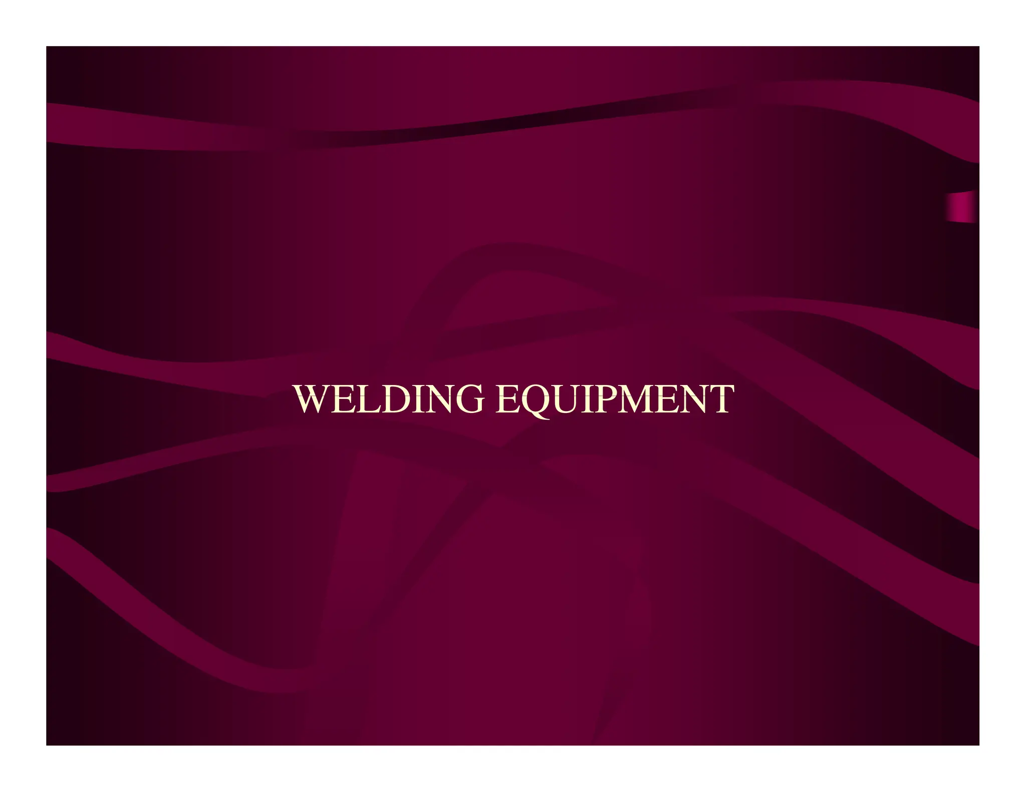 WELDING EQUIPMENT
WELDING EQUIPMENT
 