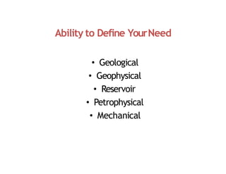 Ability to Define YourNeed
• Geological
• Geophysical
• Reservoir
• Petrophysical
• Mechanical
 