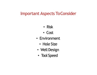 Important Aspects ToConsider
• Risk
• Cost
• Environment
• Hole Size
• WellDesign
• ToolSpeed
 