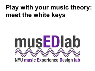 Play with your music theory:
meet the white keys
 