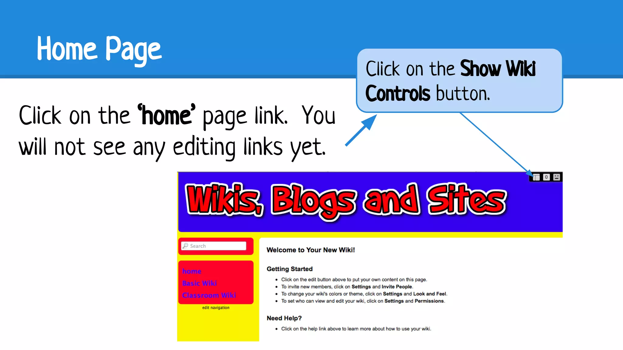 Home Page
Click on the ‘home’ page link. You
will not see any editing links yet.

Click on the Show Wiki
Controls button.

 
