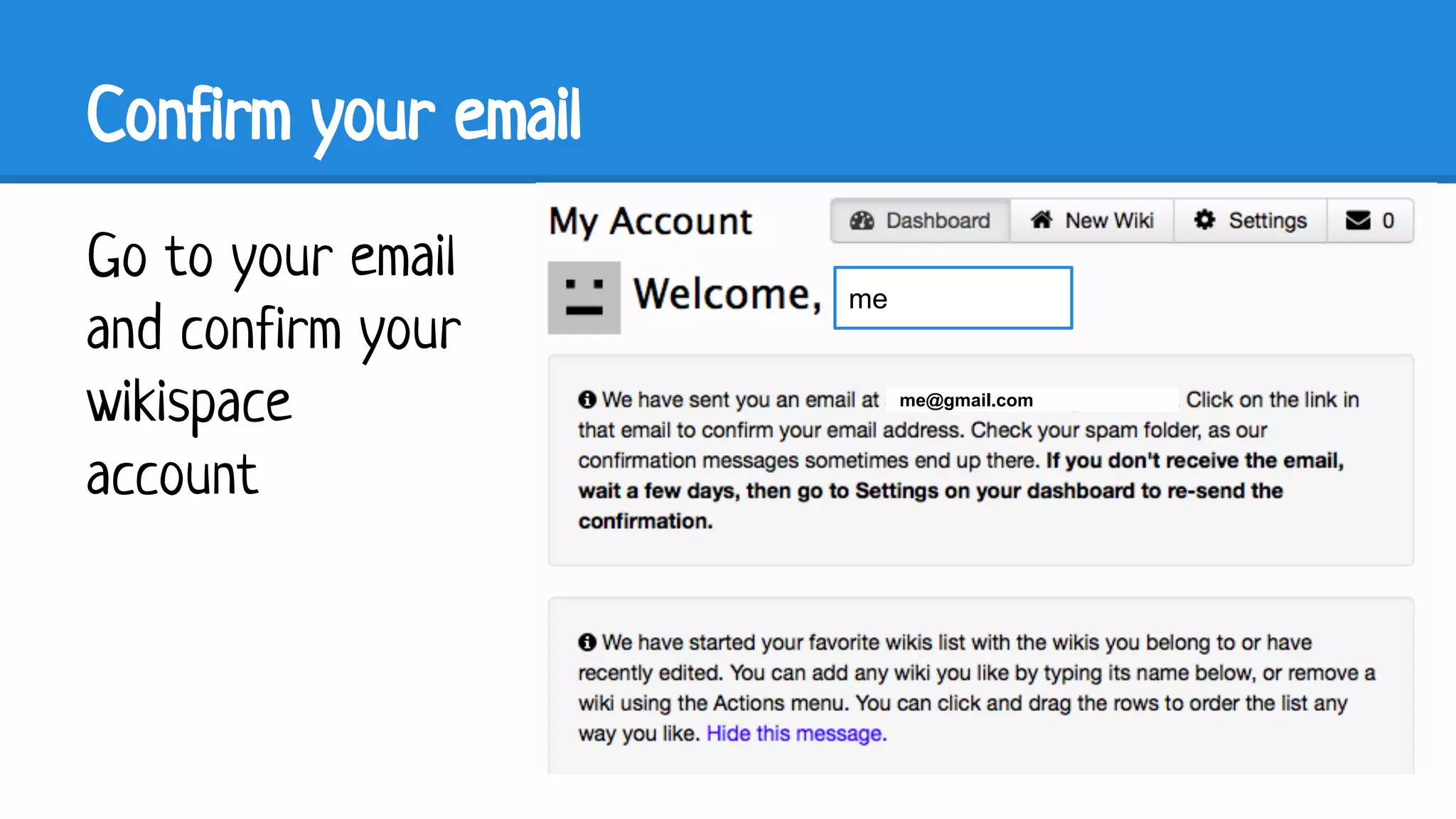 Confirm your email
Go to your email
and confirm your
wikispace
account

me

me@gmail.com

 
