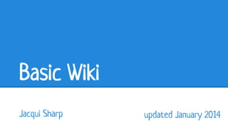 Basic Wiki
Jacqui Sharp

updated January 2014

 