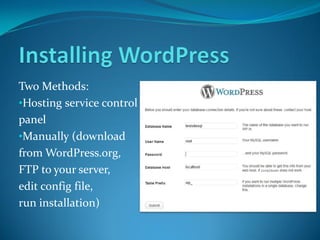 Two Methods:
•Hosting service control
panel
•Manually (download
from WordPress.org,
FTP to your server,
edit config file,
run installation)
 