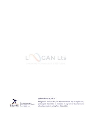 COPYRIGHT NOTICE
All rights are reserved. No part of these materials may be reproduced,
photocopied, transmitted or translated in any form or by any means
without permission in writing from Edusoft, Ltd.
 