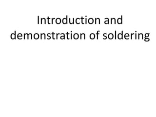 Introduction and
demonstration of soldering
 