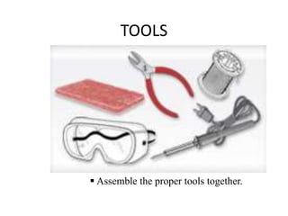 TOOLS
 Assemble the proper tools together.
 