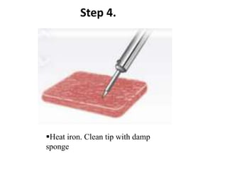 Step 4.
Heat iron. Clean tip with damp
sponge
 
