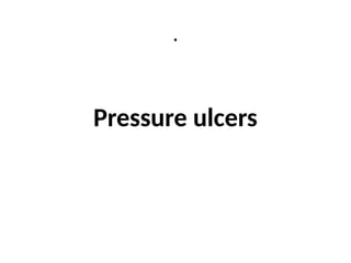 .
Pressure ulcers
 