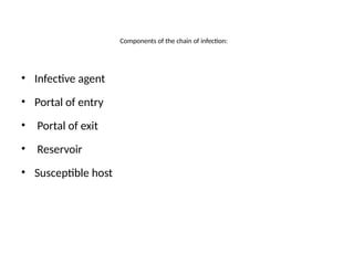 Components of the chain of infection:
• Infective agent
• Portal of entry
• Portal of exit
• Reservoir
• Susceptible host
 