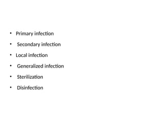 • Primary infection
• Secondary infection
• Local infection
• Generalized infection
• Sterilization
• Disinfection
 