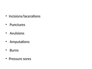 • Incisions/lacerations
• Punctures
• Avulsions
• Amputations
• Burns
• Pressure sores
 