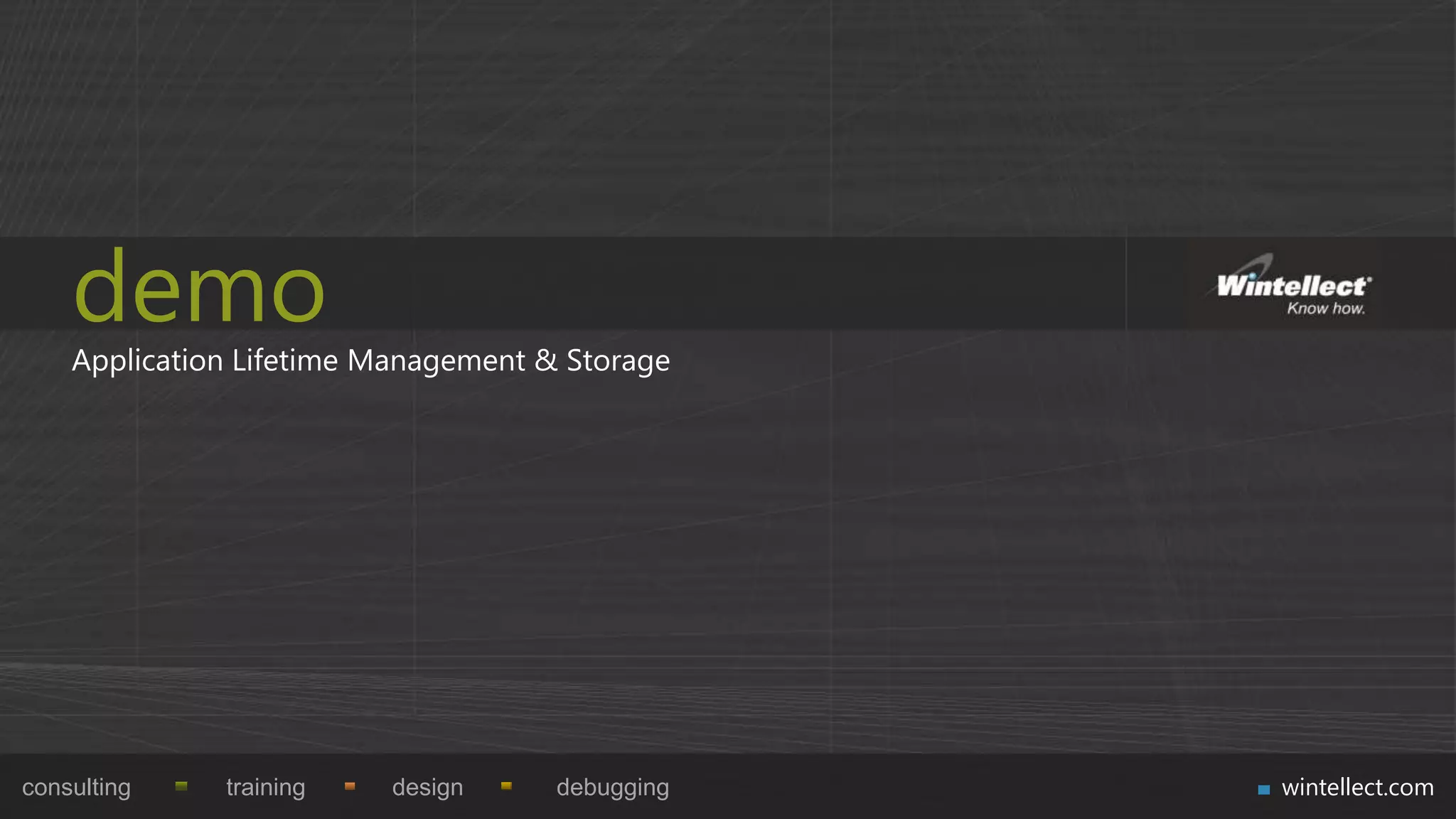 demo
    Application Lifetime Management & Storage




consulting    training   design      debugging   wintellect.com
 
