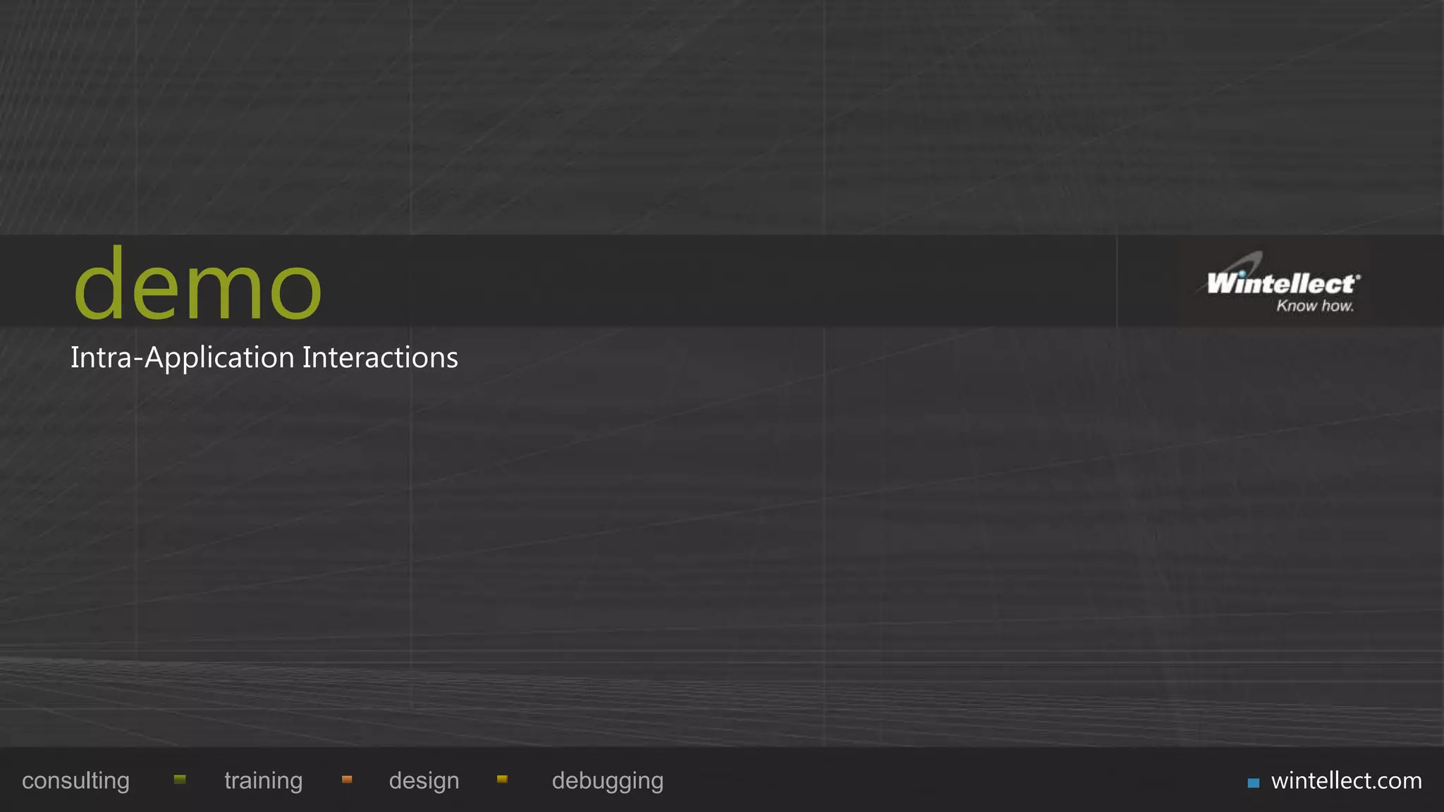 demo
    Intra-Application Interactions




consulting     training     design   debugging   wintellect.com
 