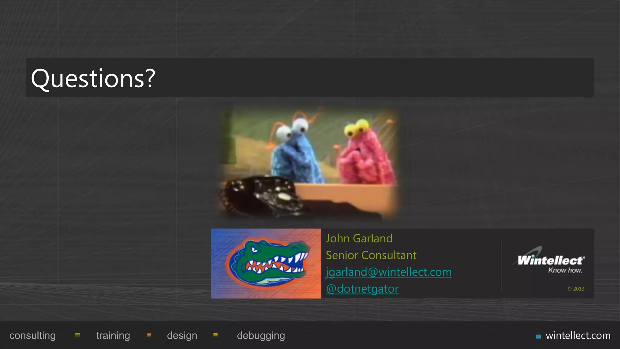 Questions?




                                             John Garland
                                             Senior Consultant
                                             jgarland@wintellect.com
                                             @dotnetgator                  © 2013




consulting   training   design   debugging                             wintellect.com
 