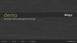 demo
    Application Lifetime Management & Storage




consulting    training   design      debugging   wintellect.com
 