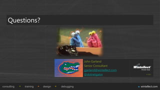 Questions?




                                             John Garland
                                             Senior Consultant
                                             jgarland@wintellect.com
                                             @dotnetgator                  © 2013




consulting   training   design   debugging                             wintellect.com
 