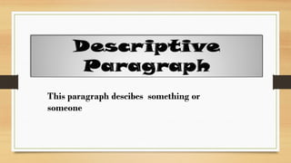 This paragraph descibes something or
someone.
 