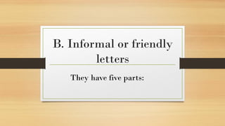 B. Informal or friendly
letters
They have five parts:
 