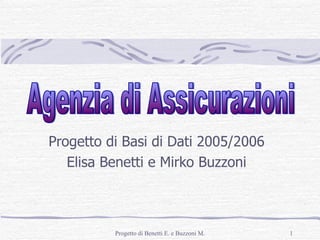Progetto di Basi di Dati 2005/2006 Elisa Benetti e Mirko Buzzoni Agenzia di Assicurazioni 
