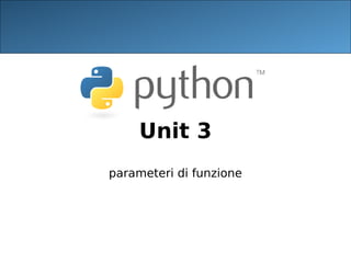 Unit 3
parameteri di funzione
 