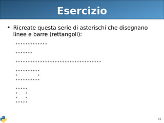35
Esercizio
• Ricreate questa serie di asterischi che disegnano
linee e barre (rettangoli):
***
**


* *


* *
* *

 