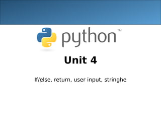 Unit 4
If/else, return, user input, stringhe
 