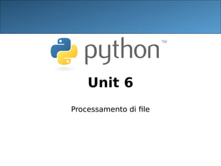 Unit 6
Processamento di file
 