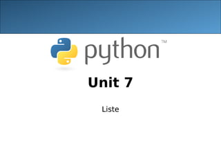 Unit 7
Liste
 