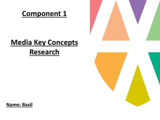Component 1
Media Key Concepts
Research
Name: Basil
 