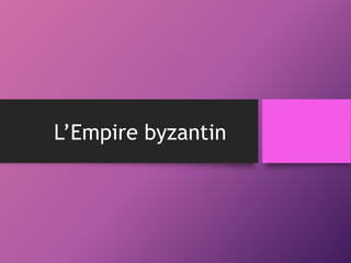 L’Empire byzantin
 