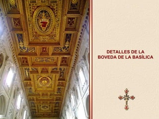 DETALLES DE LA 
BOVEDA DE LA BASÍLICA 
 
