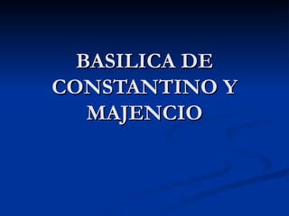 BASILICA DE CONSTANTINO Y MAJENCIO 