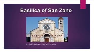 Basilica of San Zeno
BY:ALBA , PAULA , ANGELA AND ANA
 
