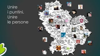 Unire
i puntini.
Unire
le persone
 