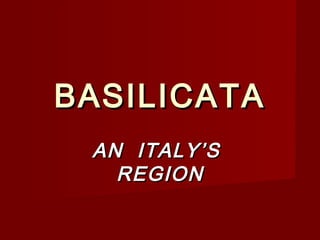 BASILICATABASILICATA
AN ITALY’SAN ITALY’S
REGIONREGION
 