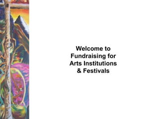 Welcome to Fundraising for Arts Institutions & Festivals 