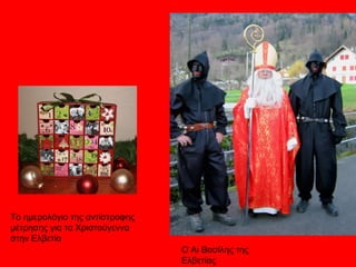 Ο Αι Βασίλης της
Ελβετίας
Το ημερολόγιο της αντίστροφης
μέτρησης για τα Χριστούγεννα
στην Ελβετία
 