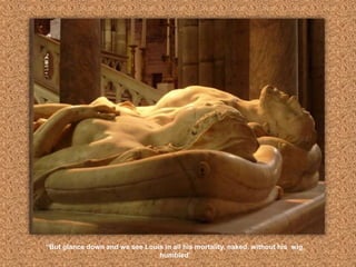 “But glance down and we see Louis in all his mortality, naked, without his  wig, humbled”