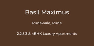 Basil Maximus
Punawale, Pune
2,2.5,3 & 4BHK Luxury Apartments
 