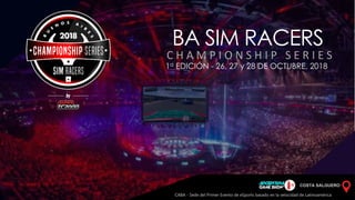 BA SIM RACERS
C H A M P I O N S H I P S E R I E S
1a EDICIÓN - 26, 27 y 28 DE OCTUBRE, 2018
COSTA SALGUERO
CABA - Sede del Primer Evento de eSports basado en la velocidad de Latinoamérica
 