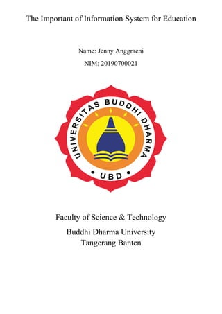The Important of Information System for Education
2n
Name: Jenny Anggraeni
NIM: 20190700021
Faculty of Science & Technology
Buddhi Dharma University
Tangerang Banten
 