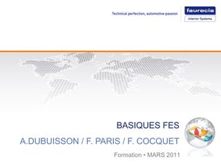 BASIQUES FES
A.DUBUISSON / F. PARIS / F. COCQUET
Formation • MARS 2011
 