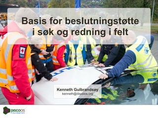 Basis for beslutningstøtte
i søk og redning i felt

Kenneth Gulbrandsøy
kenneth@discoos.org

 
