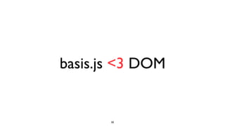 basis.js <3 DOM


       30
 