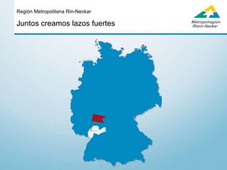 Juntos creamos lazos fuertes
Región Metropolitana Rin-Neckar
 