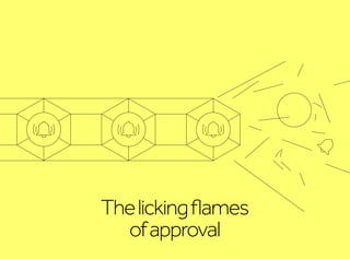 Thelickingflames
ofapproval
 