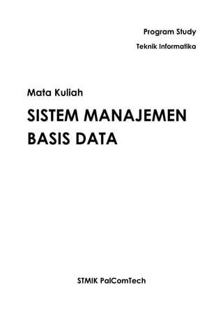 Program Study
Teknik Informatika
Mata Kuliah
SISTEM MANAJEMEN
BASIS DATA
STMIK PalComTech
 