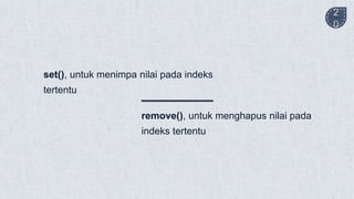 remove(), untuk menghapus nilai pada
indeks tertentu
2
0
set(), untuk menimpa nilai pada indeks
tertentu
 