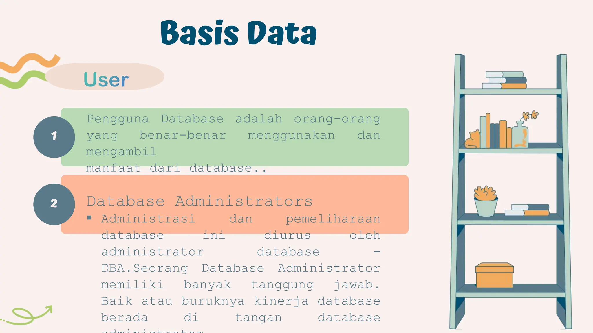 1
Basis Data
Pengguna Database adalah orang-orang
yang benar-benar menggunakan dan
mengambil
manfaat dari database..
Database Administrators
 Administrasi dan pemeliharaan
database ini diurus oleh
administrator database -
DBA.Seorang Database Administrator
memiliki banyak tanggung jawab.
Baik atau buruknya kinerja database
berada di tangan database
2
 